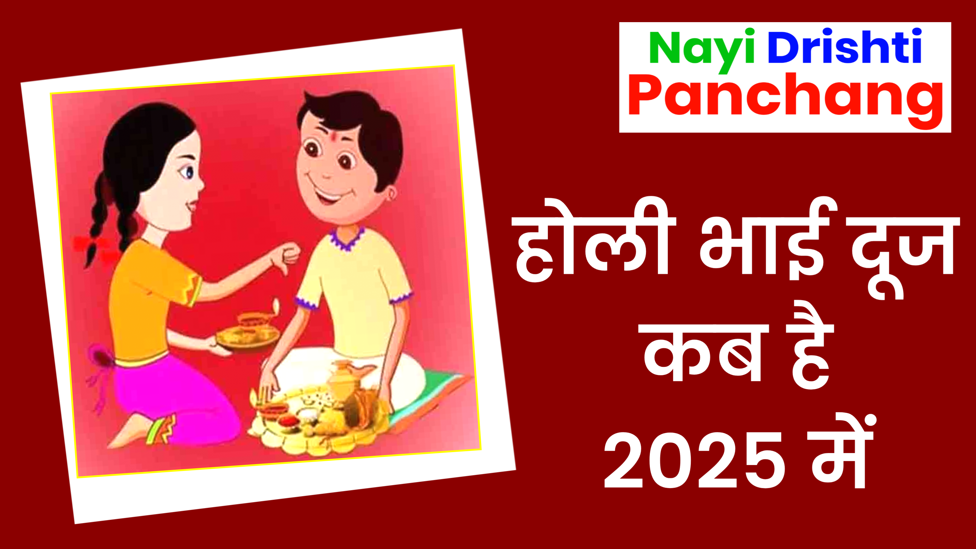 Holi Bhai Dooj 2025: होली भाई कब है 2025 | 15 या 16 मार्च कब है? जाने सही तिथि, शुभ मुहूर्त और पूजा विधि